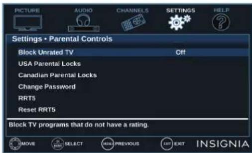 PICTURE AUDIO CHANNELS SETTINGS HELP Settings • Parental Controls Block Unrated TV Off USA Parental Locks Canadian Parental Locks Change Password RRT5 Reset RRT5 Block TV programs that do not have a rating. MOVE SELECT NEW PREVIOUS LIFT EXIT INSIGNIA
