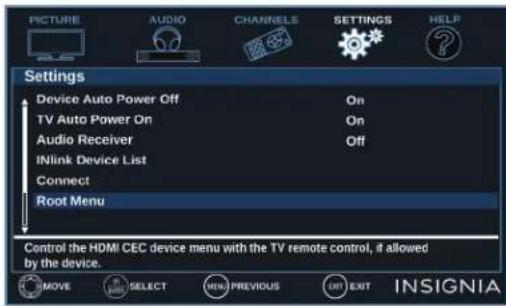 PICTURE AUDIO CHANNELS SETTINGS HELP Settings Device Auto Power Off On TV Auto Power On On Audio Receiver Off INlink Device List Connect Root Menu Control the HDMI CEC device menu with the TV remote control, if allowed by the device. MOVE SELECT MENU PREVIOUS EXIT EXIT INSIGNIA