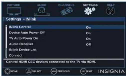 PICTURE AUDIO CHANNELS SETTINGS HELP Settings • INlink INlink Control On Device Auto Power Off On TV Auto Power On On Audio Receiver Off INlink Device List Connect Control HDMI CEC devices connected to the TV via HDMI. MOVE SELECT MENU PREVIOUS LRT EXIT INSIGNIA