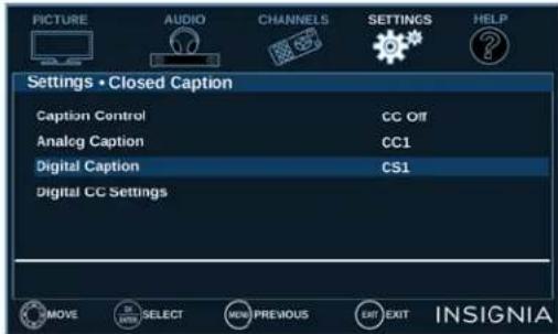 PICTURE AUDIO CHANNELS SETTINGS HELP Settings • Closed Caption Caption Control CC Off Analog Caption CC1 Digital Caption CS1 Digital CC Settings MOVE SELECT NEW PREVIOUS EXIT EXIT INSIGNIA
