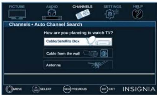 PICTURE AUDIO CHANNELS SETTINGS HELP Channels • Auto Channel Search How are you planning to watch TV? Cable/Satellite Box Cable from the wall Antenna INSIGNIA