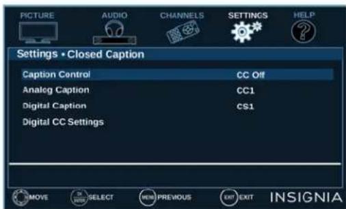 PICTURE AUDIO CHANNELS SETTINGS HELP Settings • Closed Caption Caption Control CC Off Analog Caption CC1 Digital Caption CS1 Digital CC Settings MOVE SELECT NEW PREVIOUS EXIT EXIT INSIGNIA