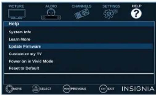 PICTURE AUDIO CHANNELS SETTINGS HELP Help System Info Learn More Update Firmware Customize my TV Power on in Vivid Mode Reset to Default MOVE SELECT PREVIOUS EXIT EXIT INSIGNIA