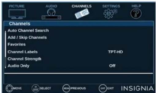 PICTURE AUDIO CHANNELS SETTINGS HELP Channels Auto Channel Search Add / Skip Channels Favorites Channel Labels TPT-HD Channel Strength Audio Only Off MOVE SELECT MENU PREVIOUS EXIT EXIT INSIGNIA
