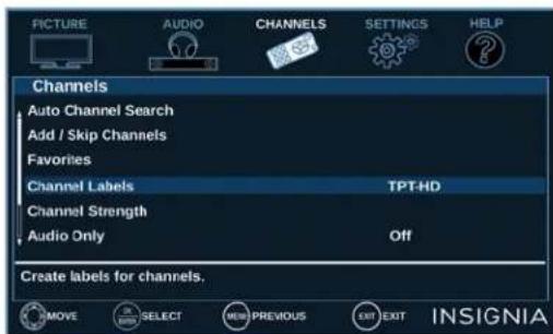 PICTURE AUDIO CHANNELS SETTINGS HELP Channels Auto Channel Search Add / Skip Channels Favorites Channel Labels TPT-HD Channel Strength Audio Only Off Create labels for channels. MOVE SELECT NEW PREVIOUS EXIT EXIT INSIGNIA