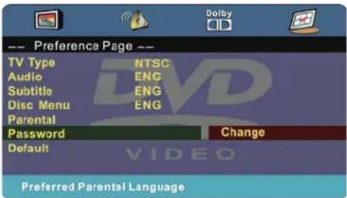 -- Preference Page -- TV Type NTSC Audio ENG Subtitle ENG Disc Menu ENG Parental Password Change Default VIDEO Preferred Parental Language