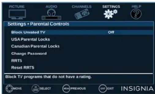 PICTURE AUDIO CHANNELS SETTINGS HELP Settings • Parental Controls Block Unrated TV Off USA Parental Locks Canadian Parental Locks Change Password RRT5 Reset RRT5 Block TV programs that do not have a rating. MOVE SELECT NEW PREVIOUS EXIT EXIT INSIGNIA