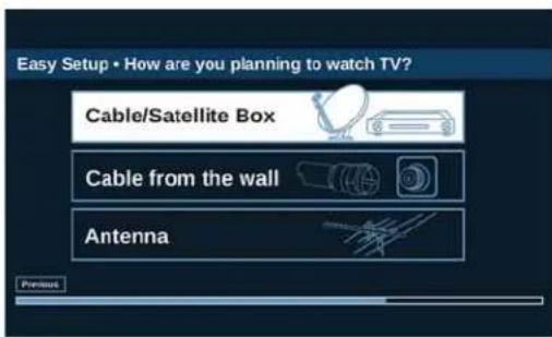 Easy Setup • How are you planning to watch TV? Cable/Satellite Box Cable from the wall Antenna Preview