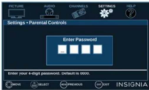 PICTURE AUDIO CHANNELS SETTINGS HELP Settings • Parental Controls Enter Password Enter your 4-digit password. Default is 0000. MOVE SELECT NEW PREVIOUS EXIT EXIT INSIGNIA