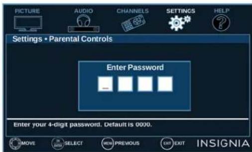 PICTURE AUDIO CHANNELS SETTINGS HELP Settings • Parental Controls Enter Password Enter your 4-digit password. Default is 0000. MOVE SELECT NEW PREVIOUS EXIT EXIT INSIGNIA