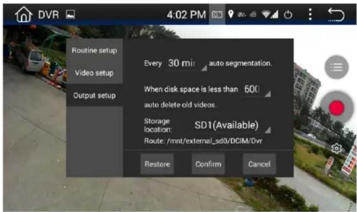 Routine setup Video setup Output setup Every 30 mir auto segmentation. When disk space is less than 600 auto delete old videos. Storage location: SD1(Available) Route: /mnt/external_sd0/DCiM/Dvr Restore Confirm Cancel