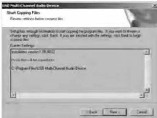USB Multi Channel Audio Device Start Capping Files Review settings before copying files Settings enough information to start copying the program files. If you want to create or change any settings, click Back. If you are installed with the settings, click Next to begin closing files. Current Settings Installation version 1.00 (00:00) Device then will be copied extra © Program Files/USB Multi Channel Audio Device Back Next Cancel