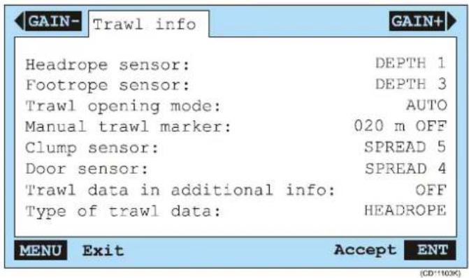GAIN- Trawl info GAIN+ Headrope sensor: DEPTH 1 Footrope sensor: DEPTH 3 Trawl opening mode: AUTO Manual trawl marker: 020 m OFF Clump sensor: SPREAD 5 Door sensor: SPREAD 4 Trawl data in additional info: OFF Type of trawl data: HEADROPE MENU Exit Accept ENT (CD1103K)