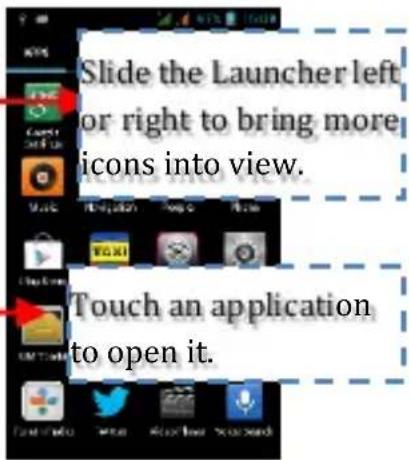 Slide the Launcher left or right to bring more icons into view. Touch an application to open it.