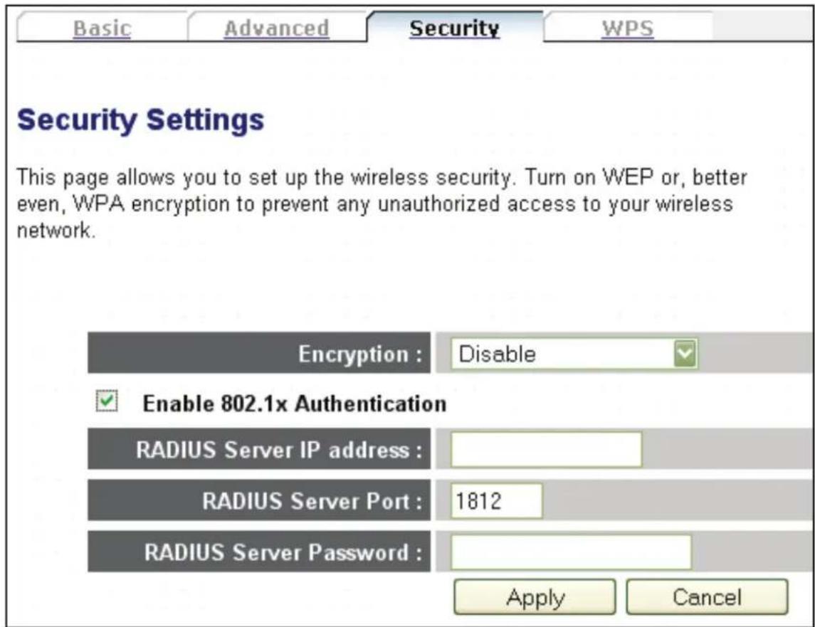 Basic Advanced Security WPS Security Settings This page allows you to set up the wireless security. Turn on WEP or, better even, WPA encryption to prevent any unauthorized access to your wireless network. Encryption : Disable Enable 802.1x Authentication RADIUS Server IP address : RADIUS Server Port : 1812 RADIUS Server Password : Apply Cancel
