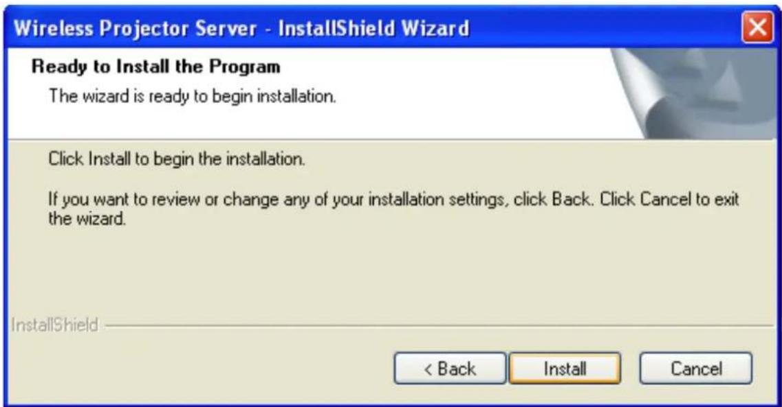 Wireless Projector Server - InstallShield Wizard Ready to Install the Program The wizard is ready to begin installation. Click Install to begin the installation. If you want to review or change any of your installation settings, click Back. Click Cancel to exit the wizard. InstallShield < Back Install Cancel