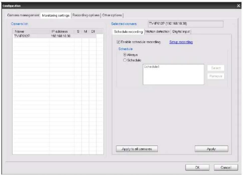 Configuration Camera management Monitoring settings Recording options Other options Camera list: Name IP address S M DI TV/IP612P 192.168.10.30 Selected camera: TV/IP612P (192.168.10.30) Schedule recording Motion detection Digital input Enable schedule recording Setup recording Schedule Always Schedule Schedule1 Select Remove Apply to all cameras Apply OK Cancel