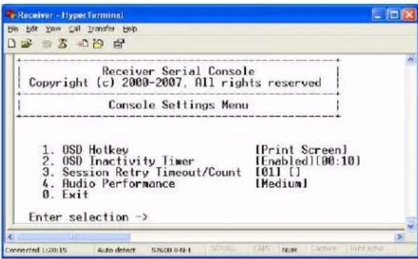 Receiver Serial Console Copyright (c) 2000-2007, All rights reserved Console Settings Menu 1. OSD Hotkey [Print Screen] 2. OSD Inactivity Timer [Enabled][00:10] 3. Session Retry Timeout/Count [011 []] 4. Audio Performance [Medium] 0. Exit Enter selection ->