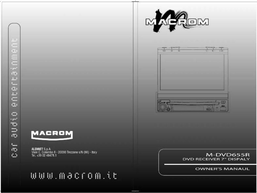 Car audio entertainment MACROM ALDINET S.p.A. Viale C. Colombo 8 - 20090 Trezzano s/N (MI) - Italy Tel: +39 02 48478.1 www.macrom.it MACROM M-DVD655R DVD RECEIVER 7" DISPLAY OWNER'S MANAUL