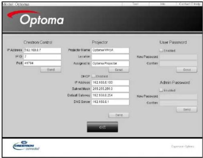 Model: Optoma Optoma Creatron Control IP Address 192.168.0.7 IP ID 7 Port 41754 Send Projector Projector Name Optoma\Utiliga Location Assigned to Optoma Projector Send User Password Enabled New Password Confirm Send DHCP Enabled IP Address 192.168.0.100 Submit Mask 205.265.266.0 Default Gateway 192.168.0.254 DNS Server 192.168.0.1 Send Admin Password Enabled New Password Confirm Send Send exit CRESTRON connected Expansion Options