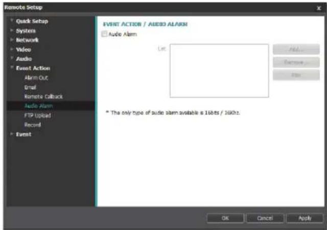 Remote Setup Quick Setup System Network Video Audio Event Action Alarm Out Email Remote Callback Audio Alarm FTP Upload Record Event EVENT ACTION / AUDIO ALARM Aude Alarm List: Add... Remove... Add * The only type of audio alarm available is 16bits / 16kHz. OK Cancel Apply