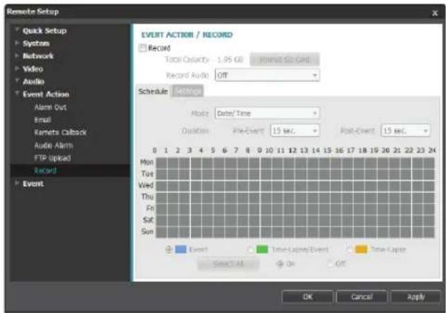 Remote Setup Quick Setup System Network Video Audio Event Action Alarm Out Email Remote Callbox Audio Alarm FTP Upload Record Event EVENT ACTION / RECORD Record Total Objects: 1.95 GB Random Size Grid Record Audio: Off Schedule Settings Mode: Date/Time Duration: Pre-Event 15 sec. Post-Event 15 sec. Mon Tue Wed Thu Fri Sat Sun Event Time-Capier Event Time-Capier Select All OK Cancel Apply