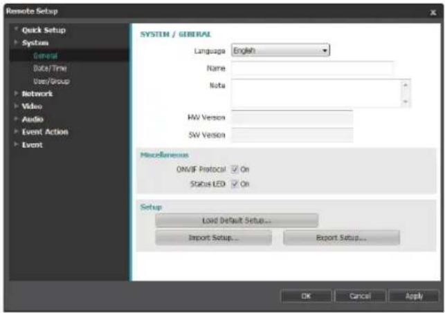 Remote Setup * Quick Setup * Systems General Data/Time User/Group Network Video Audio Event Action Event SYSTEM / GENERAL Language: English Name: Note: HV Version: SW Version Miscellaneous ON/IF Protocol ✓ On Status LED ✓ On Setup Load Default Setup... Import Setup... Export Setup... OK Cancel Apply