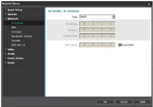 Remote Setup Quick Setup System Network IP Address FEN Port/OS Bandwidth Control Security IEEE IN2.1X Video Audio Event Action Event NETWORK / IP ADDRESS Type DHCP IP Address 0 . 0 . 0 . 0 Gateway 0 . 0 . 0 . 0 Submit Mask 0 . 0 . 0 . 0 DNS Server 0 . 0 . 0 . 0 From DHCP OK Cancel Apply