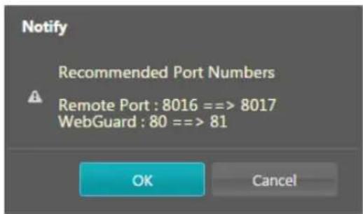 Notify Recommended Port Numbers Remote Port : 8016 ==> 8017 WebGuard : 80 ==> 81 OK Cancel
