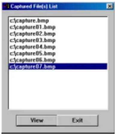 C:\Capture File(s) List c:\capture.bmp c:\capture01.bmp c:\capture02.bmp c:\capture03.bmp c:\capture04.bmp c:\capture05.bmp c:\capture06.bmp c:\capture07.bmp View Exit