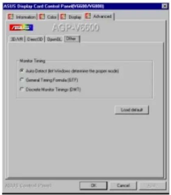 ASUS Display Cord Control Panel(VGG00/VG800) Information Colors Display Advanced AGP-V6500 3D/VR DirectCD OpenXL Other Monitor Timing ✓ Auto-Detect (set windows determine the proper mode) ✓ General Timing Formula (SITF) ✓ Discrete Monitor Timing (DMT) Load default ASUS Control Panel OK Cancel AUTO