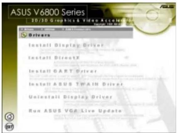 ASUS V6800 Series 3D/3D Graphics & Video Accelerator Drivers Install Display Driver Install DirectX Install GART Driver Install ASUS TWAIN Driver Uninstall Display Driver Run ASUS VGA Live Update