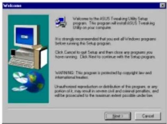 Welcome Welcome to the ASUS Tweaking Utility Setup program. This program will install ASUS Tweaking Utility on your computer. It is strongly recommended that you exit all Windows programs before running the Setup program. Click Cancel to quit Setup and then close any programs you have running. Click Next to continue with the Setup program. WARNING: This program is protected by copyright law and international heater. Unauthorized reproduction or distribution of this program, or any portion of it, may result in severe civil and cervical penalties, and will be prosecuted to the maximum extent possible under law. Next > Cancel