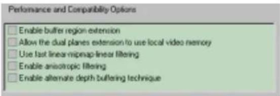 Performance and Compatibility Options Enable buffer region extension Allow the dual planes extension to use local video memory Use fast linear-mipnap-linear filtering Enable anisotropic filtering Enable alternate depth buffering technique