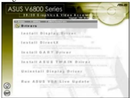 ASUS V6800 Series 3D/3D Graphics & Video Interactive Drivers Install Display Driver Install DirectX Install GART Driver Install ASUS TWAIN Driver Uninstall Display Driver Rue ASUS V68 Live Update