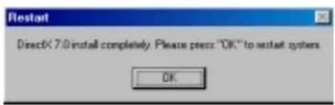 Restart DirectX 7.0 install completely. Please press "OK" to restart system. OK