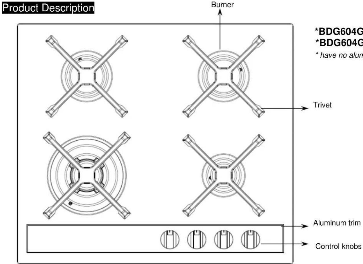 Product Description Burner *BDG604G *BDG604G * have no alum Trivet Aluminum trim Control knobs