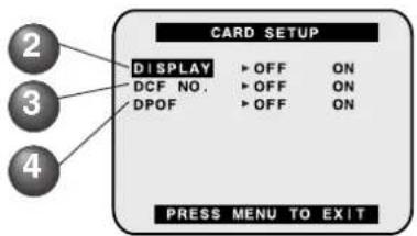 CARD SETUP DISPLAY ▶ OFF ON DCF NO. ▶ OFF ON DPOF ▶ OFF ON PRESS MENU TO EXIT