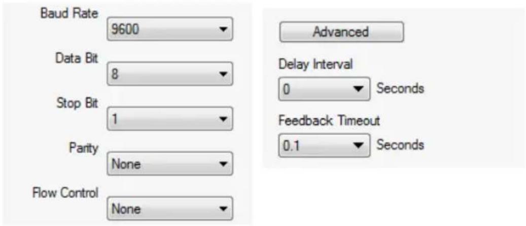 Baud Rate 9600 Data Bit 8 Stop Bit 1 Parity None Flow Control None Advanced Delay Interval 0 Seconds Feedback Timeout 0.1 Seconds