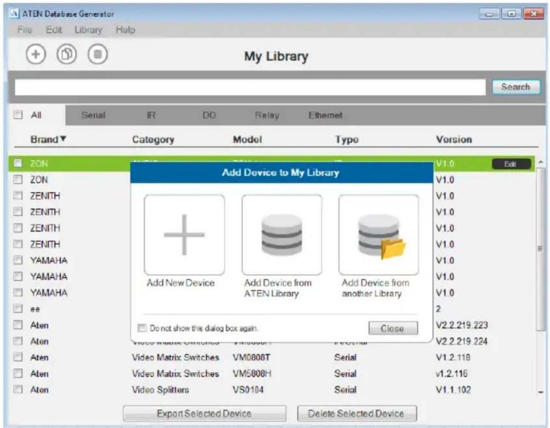 ATEN Database Generator File Edit Library Help My Library Search All Serial IR DO Relay Ethernet Brand▼ Category Model Type Version ZON Add Device to My Library V1.0 Edit ZON Add New Device Add Device from ATEN Library Add Device from another Library V1.0 V1.0 V1.0 V1.0 V1.0 V1.0 V1.0 V1.0 V1.0 V1.0 2 V2.2.219.223 Video Matrix Switches VM0808T Serial V2.2.219.224 Video Matrix Switches VM5808H Serial V1.2.118 Video Splits VS0104 Serial V1.2.116 Export Selected Device Delete Selected Device