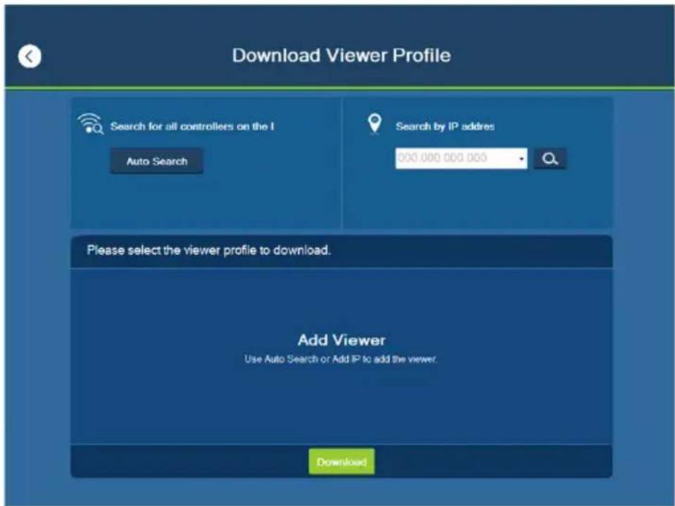 Download Viewer Profile Search for all controllers on the I Auto Search Search by IP address 000 000 000 000 Please select the viewer profile to download. Add Viewer Use Auto Search or Add IP to add the viewer. Download