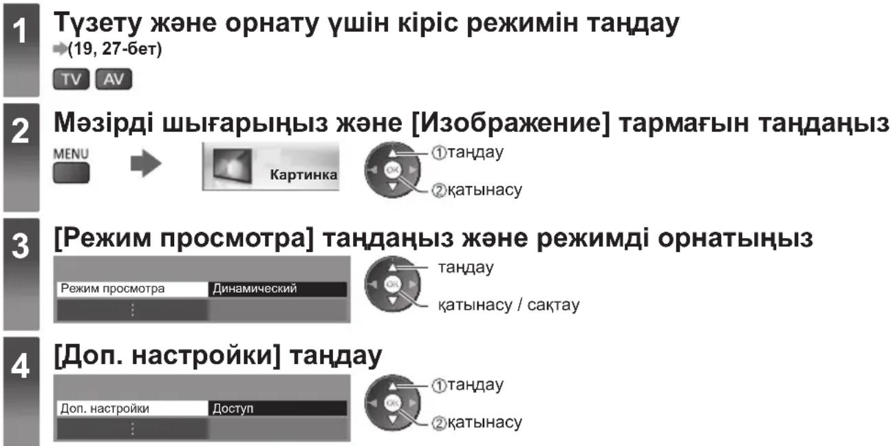 1 Түзету және орнату үшін кіріс режимін таңдау (19, 27-бет) TV AV 2 Мәзірді шығарыңыз және [Сурет] тармағын таңдаңыз MENU → Сурет ①таңдау ②қатынасу 3 [Көру режимі] таңдаңыз және режимді орнатыңыз Көру режимі Динамикалық таңдау қатынасу / сақтау 4 [Қосымша параметрлер] таңдау Қосымша параметрлер Кіру…