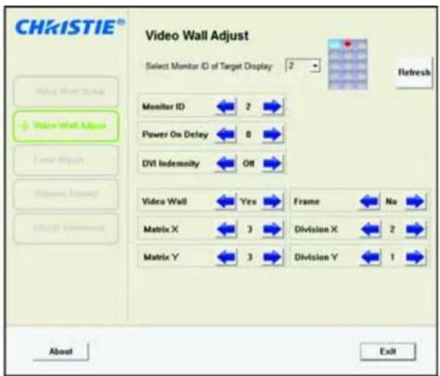 CHRISTIE® Video Wall Adjust Select Monitor ID of Target Display: 2 Refresh Monitor ID 2 Power On Delay 8 DVI Indemnity Off Video Wall Yes Frame Na Matrix X 3 Division X 2 Matrix Y 3 Division Y 1 About Exit