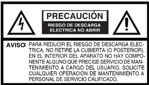 PRECAUCIÓN RIESGO DE DESCARGA ELECTRICA NO ABRIR AVISO: PARA REDUCIR EL RIESGO DE DESCARGA ELECTRICA, NO RETIRE LA CUBIERTA (O POSTERIOR). EN EL INTERIOR DEL APARATO NO HAY COMPONENTE ALGUNO QUE PRECISE SERVICIO DE MANTENIMIENTO A CARGO DEL USUARIO. SOLICITE CUALQUIER OPERACION DE MANTENIMIENTO A PERSONAL DE SERVICIO CALIFICADO.