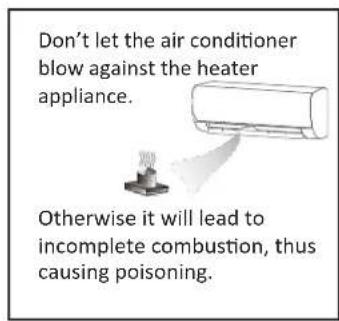 Don't let the air conditioner blow against the heater appliance. Otherwise it will lead to incomplete combustion, thus causing poisoning.