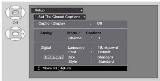 Setup Set The Closed Captions Caption Display : Off Analog Mode : Captions Channel : 1 Digital Language : 1(Unknown) Font : Default Hitachi Size : Standard Style : Standard Move SFL Return