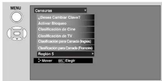 MENU Censuras Desea Cambiar Clave? Activar Bloqueo Clasificación de Cine Clasificación de TV Clasificación para Canadá (Inglés) Clasificación para Canadá (Frances) Región 5 Mover BEL Elegir