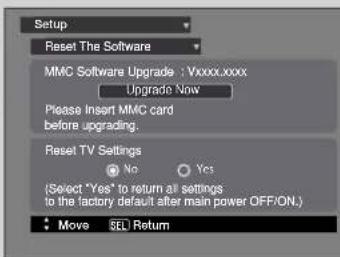 Setup Reset The Software MMC Software Upgrade : Vxxxx.xxxx Upgrade Now Please insert MMC card before upgrading. Reset TV Settings No Yes (Select "Yes" to return all settings to the factory default after main power OFF/ON.) Move SEL Return