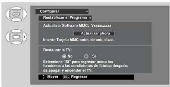 Configurar Restablecer el Programa Actualizar Software MMC: Yxxxx.xxxx Actualizar ahora Inserte Tarjeta MMC antes de actualizar. Restaurar la TV: No Si Seleccione "Si" para regresar todas las funciones a las condiciones de fabrica después de apagar y encender el TV. Mover SEL Regresar