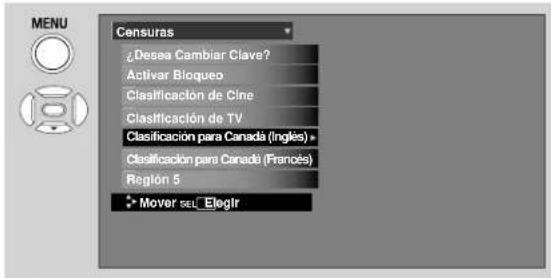 MENU Censuras ¿Desea Cambiar Clave? Activar Bloqueo Clasificación de Cine Clasificación de TV Clasificación para Canada (Inglés) > Clasificación para Canada (Francés) Reglón 5 Mover SELL_Elogir